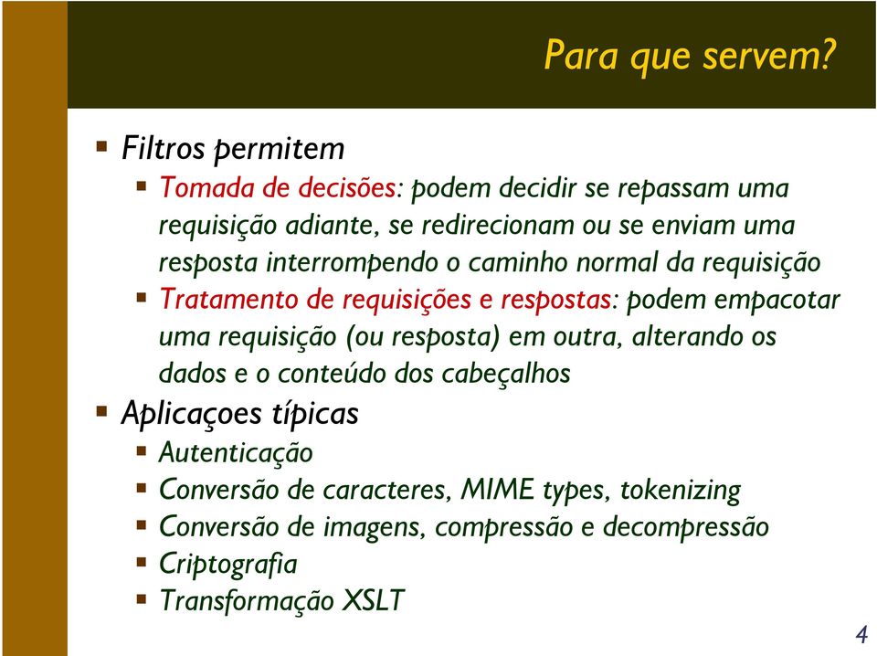 resposta interrompendo o caminho normal da requisição Tratamento de requisições e respostas: podem empacotar uma requisição