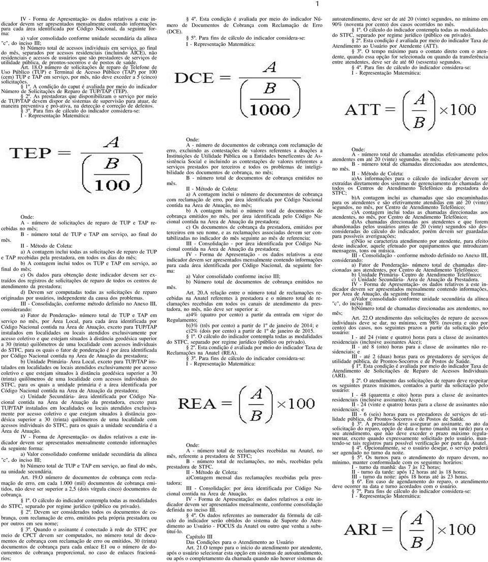 O número de solicitações de reparo de Telefone de Uso Público (TUP) e Terminal de Acesso Público (TAP) por 00 (cem) TUP e TAP em serviço, por mês, não deve exceder a 5 (cinco) solicitações. º.