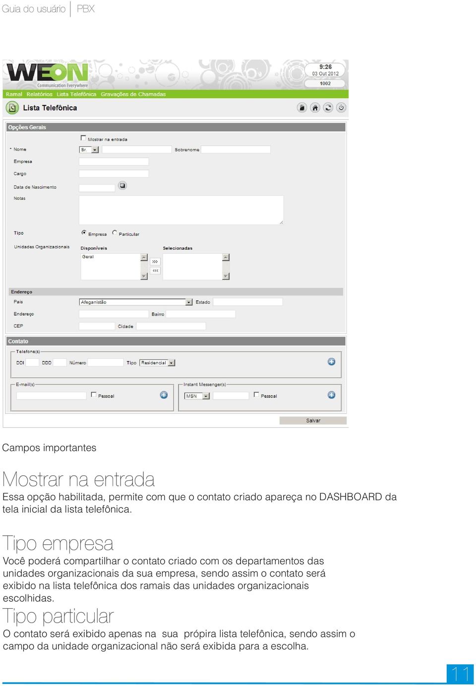 Tipo empresa Você poderá compartilhar o contato criado com os departamentos das unidades organizacionais da sua empresa, sendo assim o