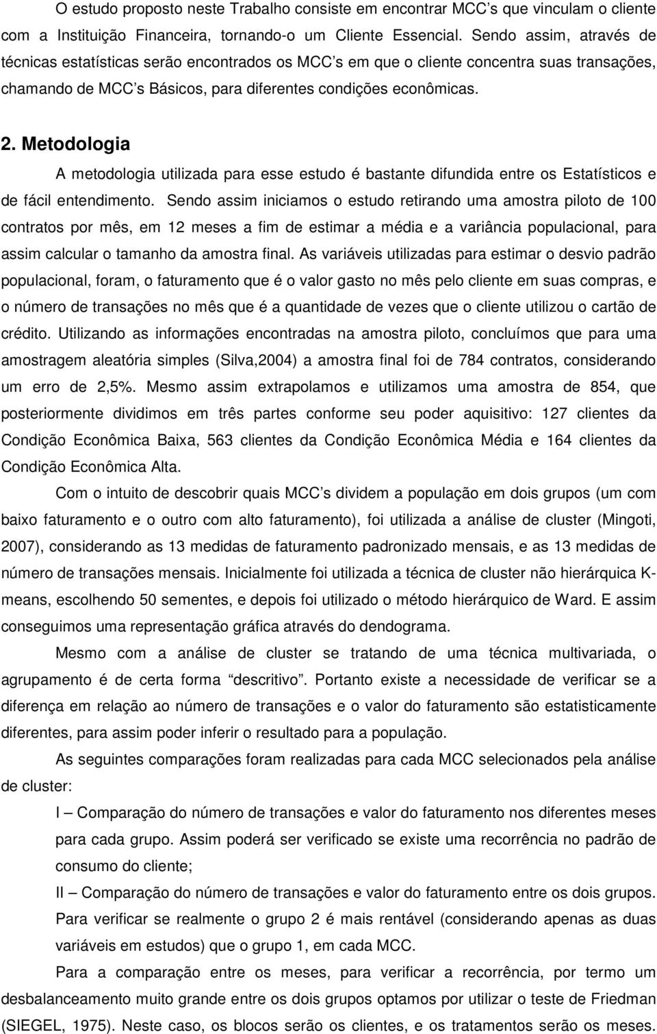 Metodologia A metodologia utilizada para esse estudo é bastante difundida entre os Estatísticos e de fácil entendimento.