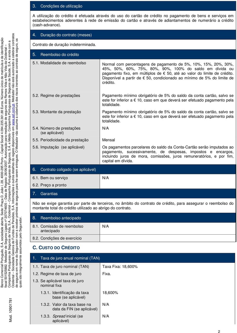 Modalidade de reembolso Normal com percentagens de pagamento de 5%, 10%, 15%, 20%, 30%, 45%, 50%, 60%, 75%, 80%, 90%, 100% do saldo em dívida ou pagamento fixo, em múltiplos de 50, até ao valor do