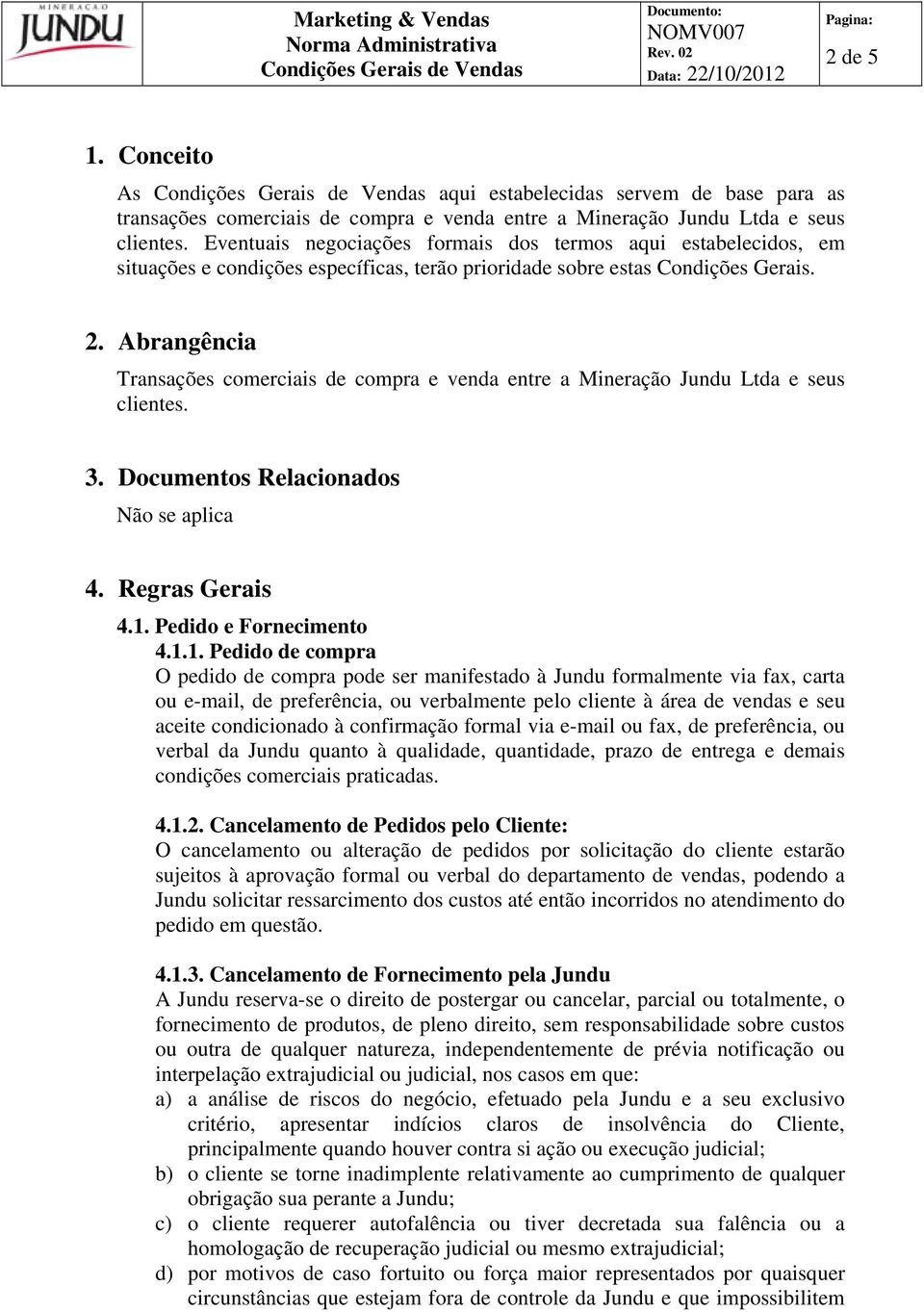 Abrangência Transações comerciais de compra e venda entre a Mineração Jundu Ltda e seus clientes. 3. Documentos Relacionados Não se aplica 4. Regras Gerais 4.1.