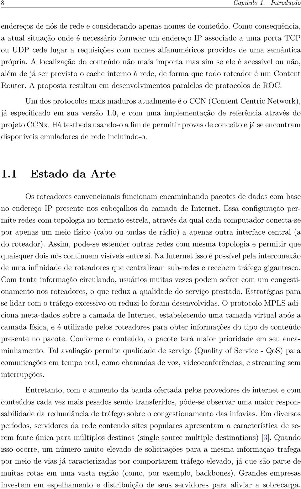 A localização do conteúdo não mais importa mas sim se ele é acessível ou não, além de já ser previsto o cache interno à rede, de forma que todo roteador é um Content Router.