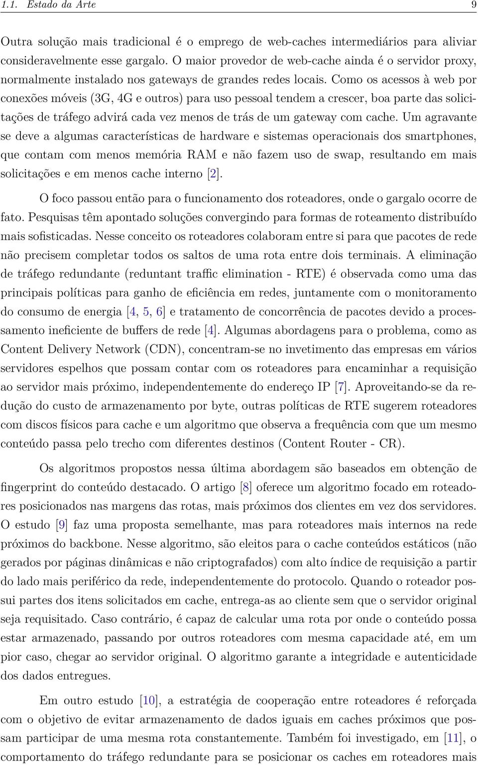 Como os acessos à web por conexões móveis (3G, 4G e outros) para uso pessoal tendem a crescer, boa parte das solicitações de tráfego advirá cada vez menos de trás de um gateway com cache.