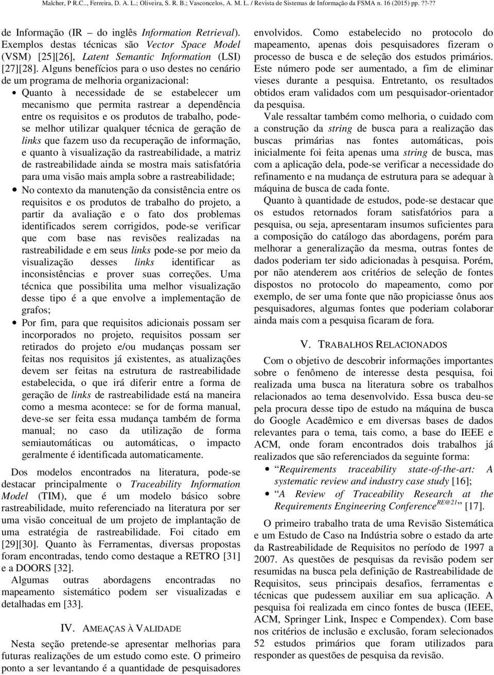 os produtos de trabalho, podese melhor utilizar qualquer técnica de geração de links que fazem uso da recuperação de informação, e quanto à visualização da rastreabilidade, a matriz de