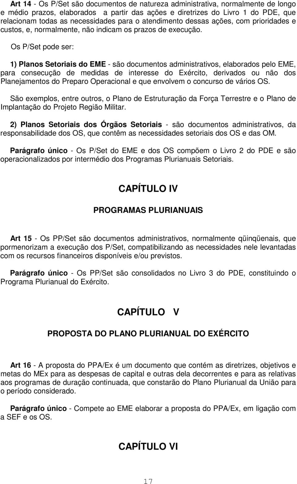 Os P/Set pode ser: 1) Planos Setoriais do EME - são documentos administrativos, elaborados pelo EME, para consecução de medidas de interesse do Exército, derivados ou não dos Planejamentos do Preparo