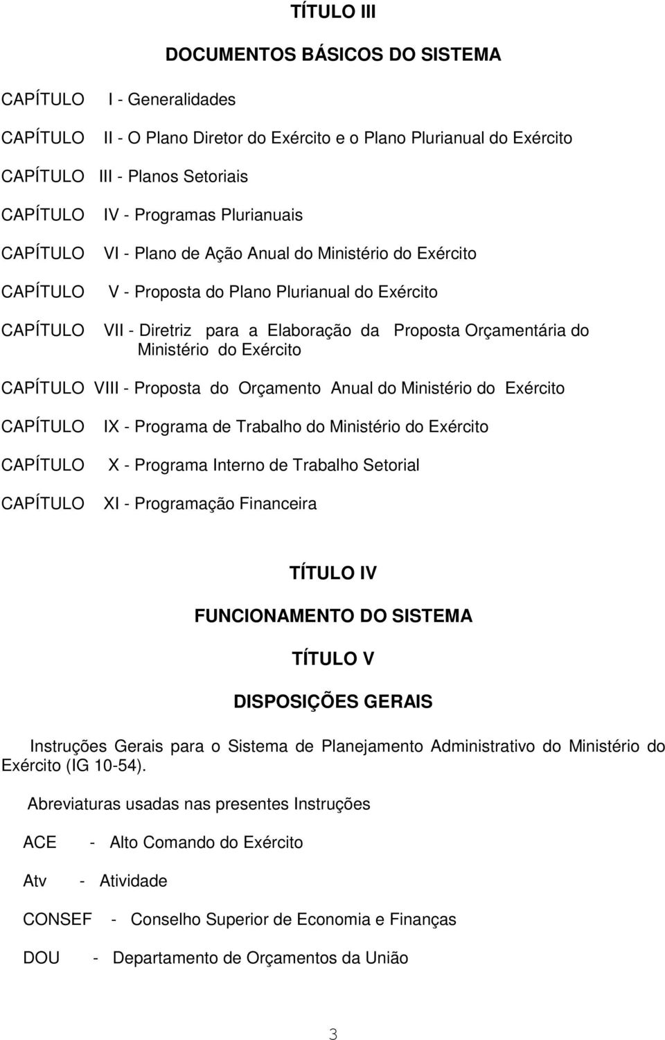 Ministério do Exército IX - Programa de Trabalho do Ministério do Exército X - Programa Interno de Trabalho Setorial XI - Programação Financeira TÍTULO IV FUNCIONAMENTO DO SISTEMA TÍTULO V