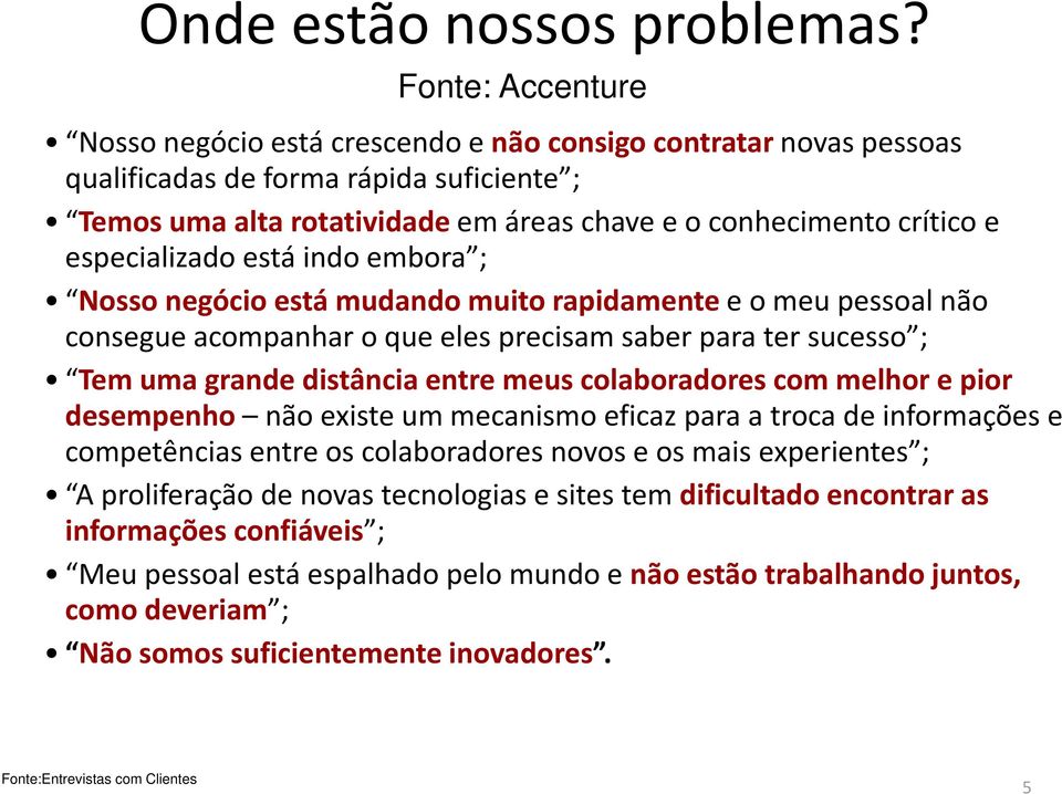 especializado está indo embora ; Nosso negócio está mudando muito rapidamente e o meu pessoal não consegue acompanhar o que eles precisam saber para ter sucesso ; Tem uma grande distância entre meus