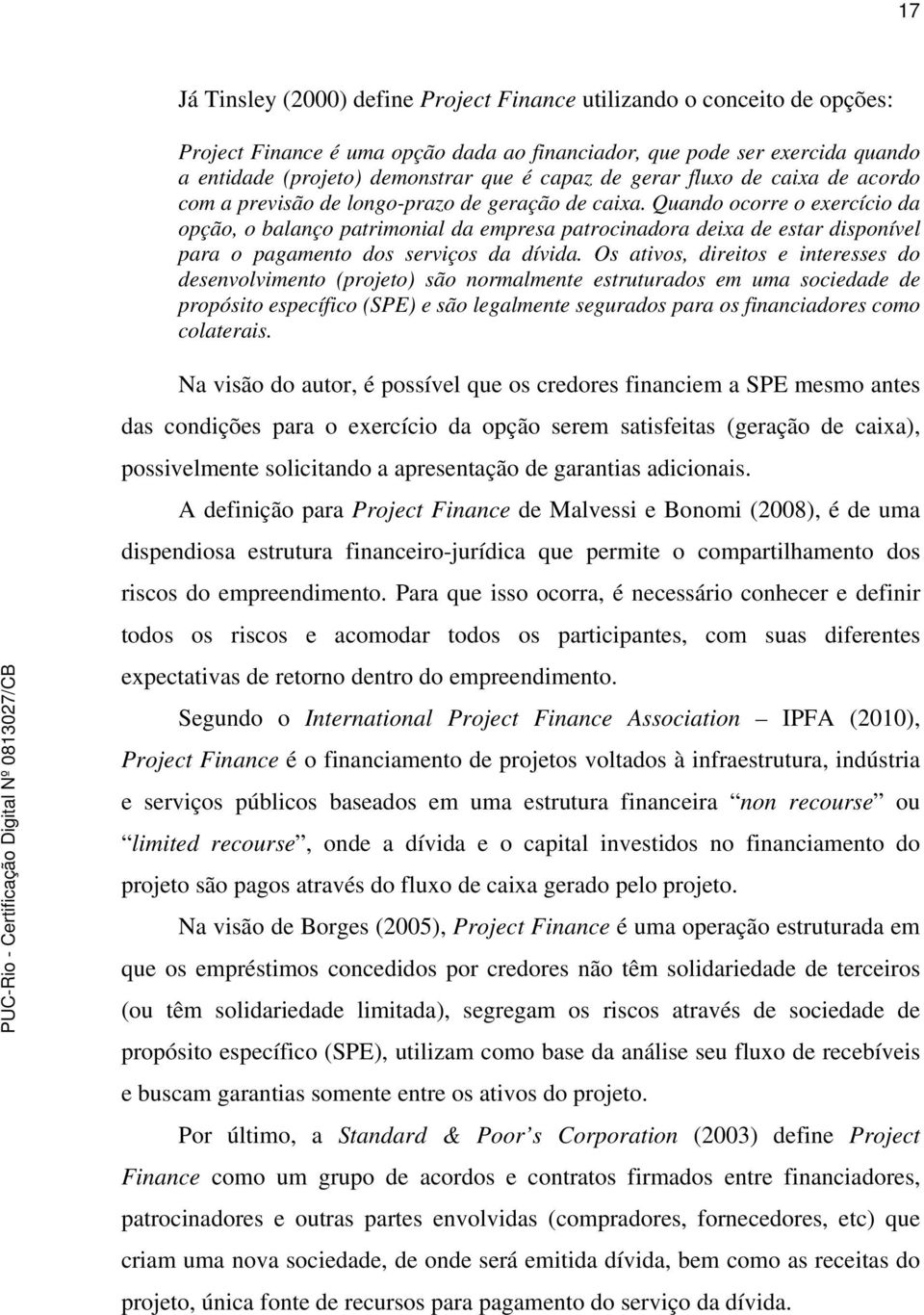 Quando ocorre o exercício da opção, o balanço patrimonial da empresa patrocinadora deixa de estar disponível para o pagamento dos serviços da dívida.