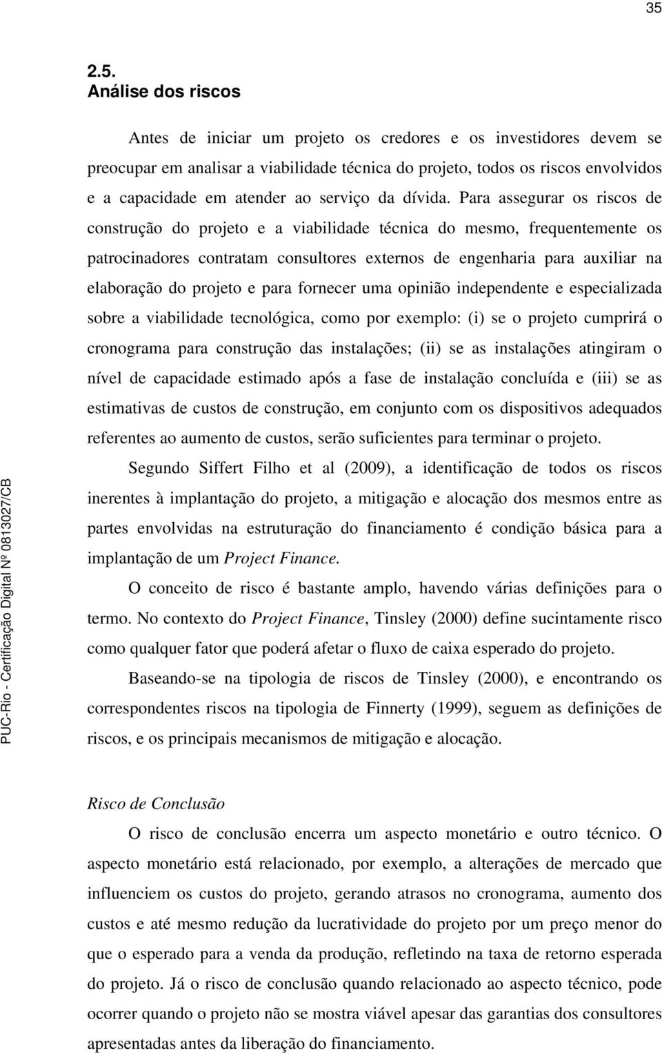 Para assegurar os riscos de construção do projeto e a viabilidade técnica do mesmo, frequentemente os patrocinadores contratam consultores externos de engenharia para auxiliar na elaboração do