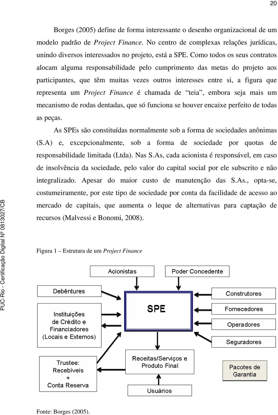 Como todos os seus contratos alocam alguma responsabilidade pelo cumprimento das metas do projeto aos participantes, que têm muitas vezes outros interesses entre si, a figura que representa um