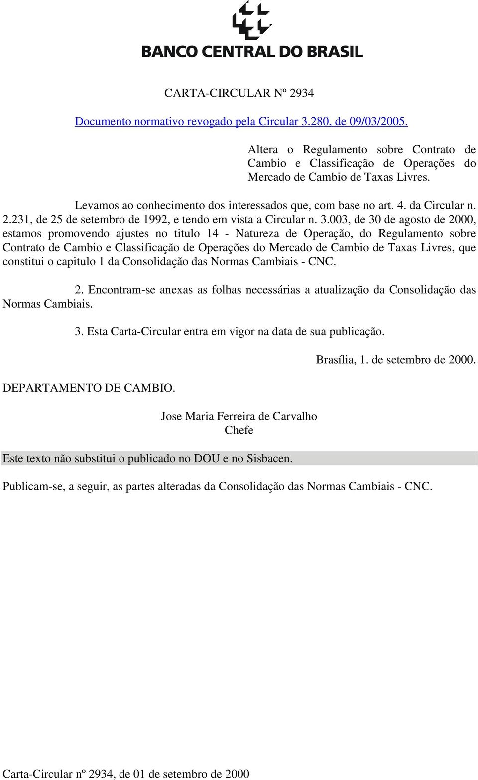 003, de 30 de agosto de 2000, estamos promovendo ajustes no titulo 14 - Natureza de Operação, do Regulamento sobre Contrato de Cambio e Classificação de Operações do Mercado de Cambio de Taxas