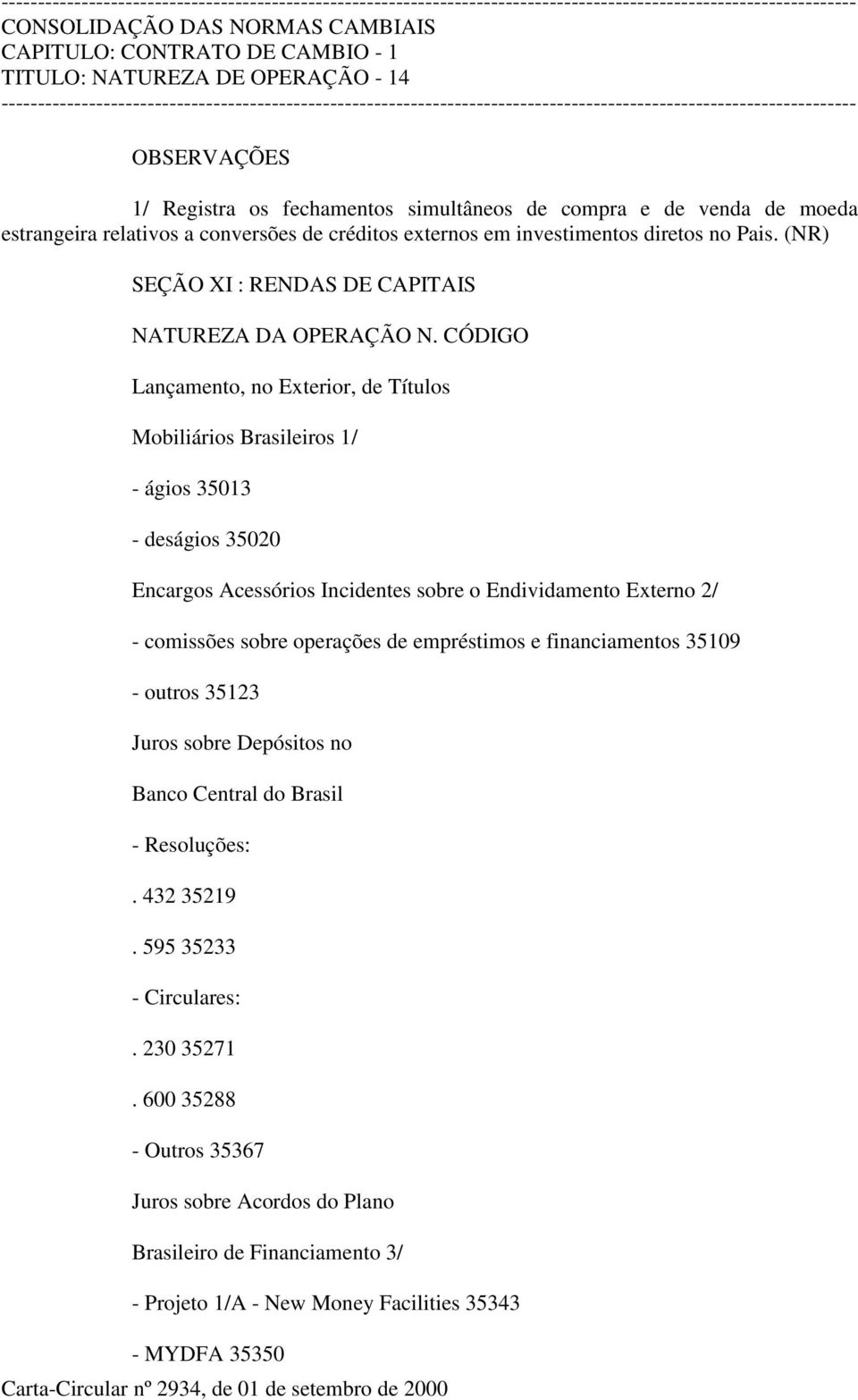 CÓDIGO Lançamento, no Exterior, de Títulos Mobiliários Brasileiros 1/ - ágios 35013 - deságios 35020 Encargos Acessórios Incidentes sobre o Endividamento Externo 2/ - comissões