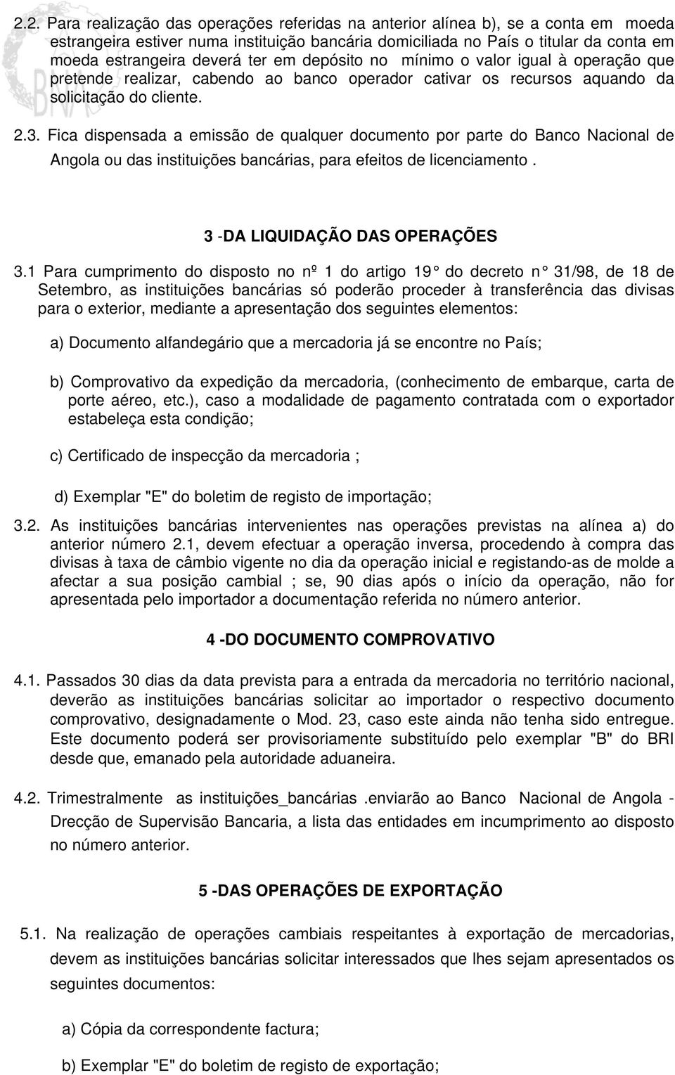 Fica dispensada a emissão de qualquer documento por parte do Banco Nacional de Angola ou das instituições bancárias, para efeitos de licenciamento. 3 -DA LIQUIDAÇÃO DAS OPERAÇÕES 3.