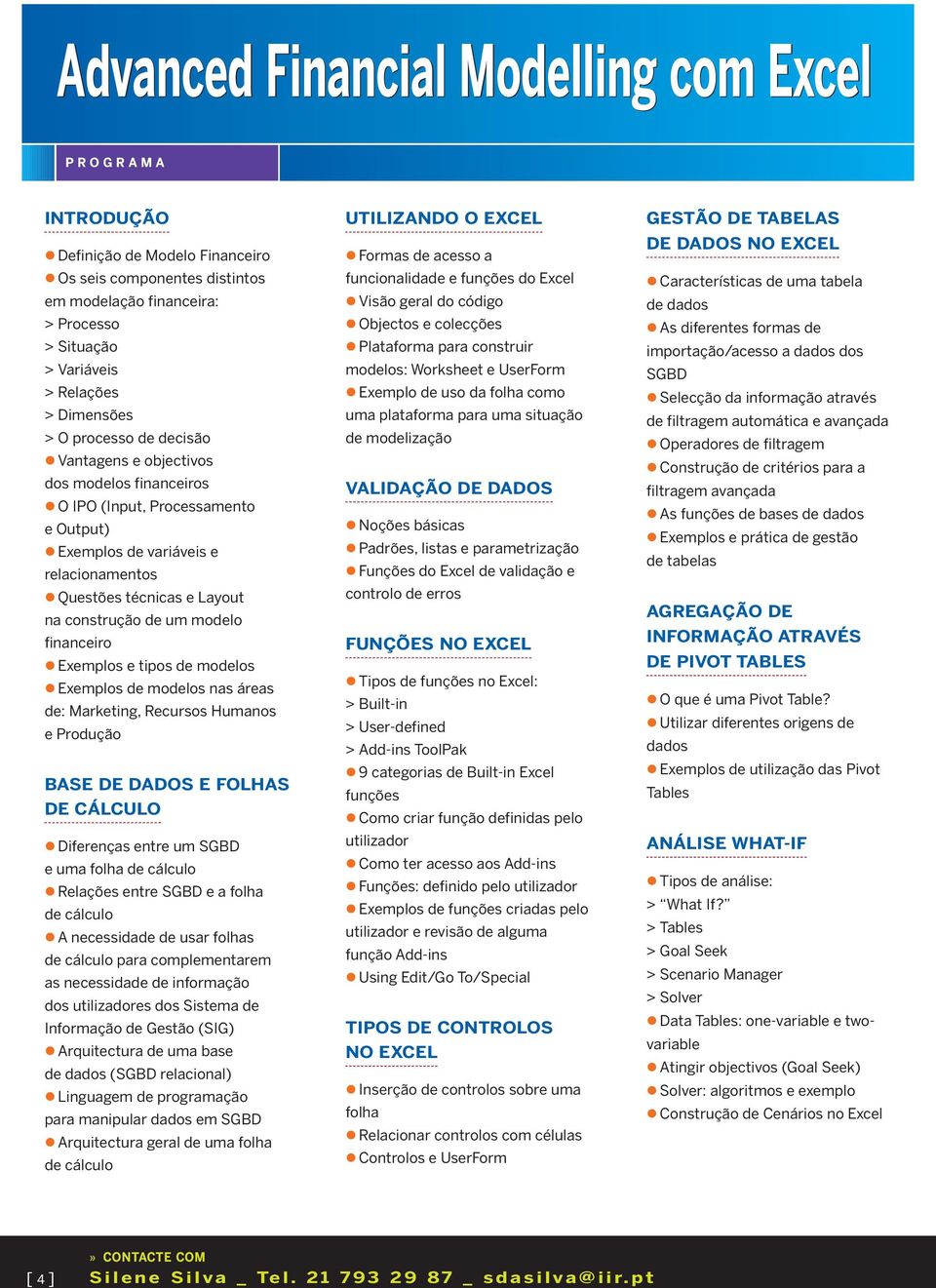 financeiro Exemplos e tipos de modelos Exemplos de modelos nas áreas de: Marketing, Recursos Humanos e Produção BASE DE DADOS E FOLHAS DE CÁLCULO Diferenças entre um SGBD e uma folha de cálculo