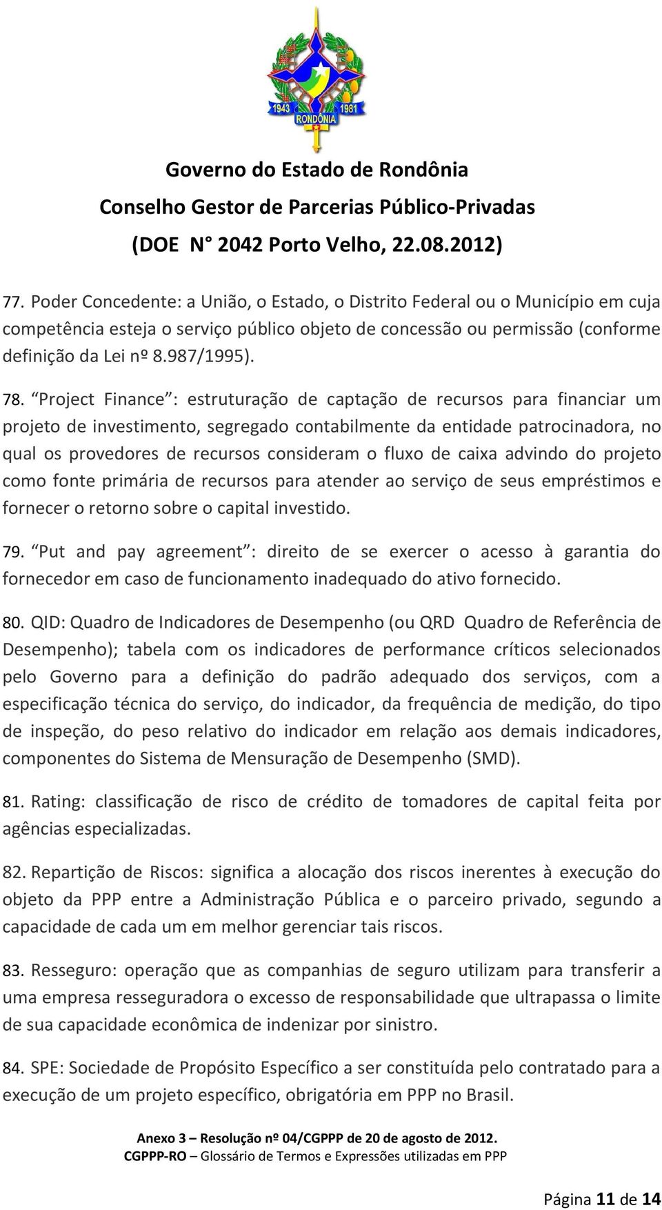 fluxo de caixa advindo do projeto como fonte primária de recursos para atender ao serviço de seus empréstimos e fornecer o retorno sobre o capital investido. 79.