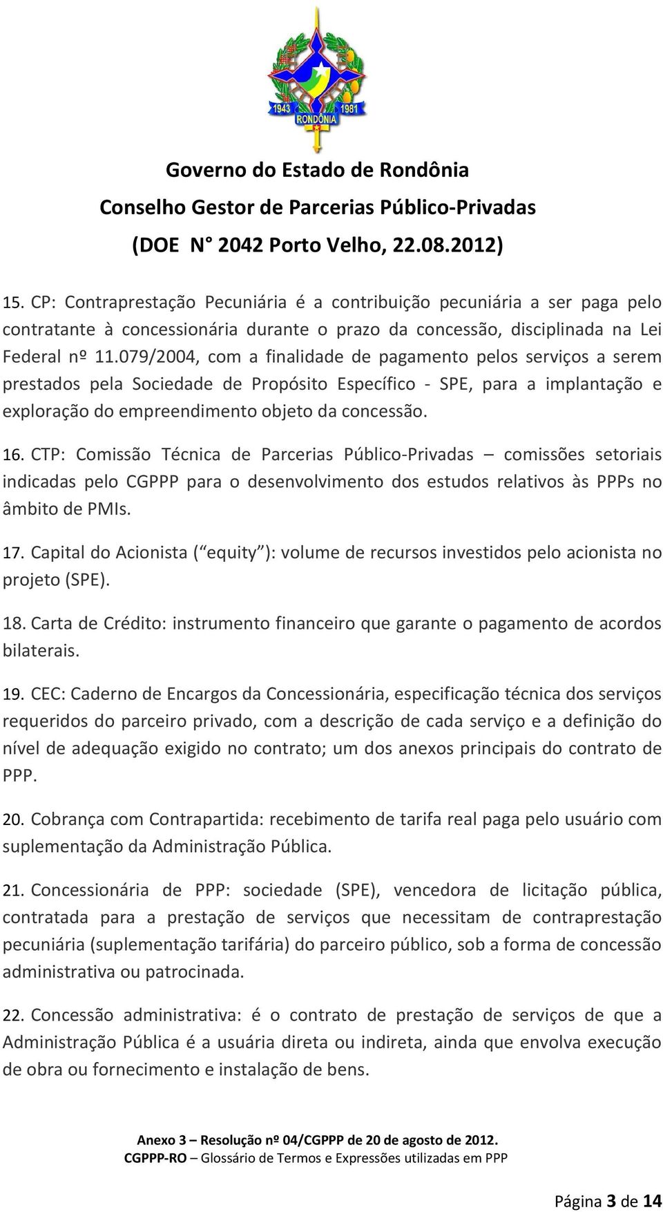 CTP: Comissão Técnica de Parcerias Público-Privadas comissões setoriais indicadas pelo CGPPP para o desenvolvimento dos estudos relativos às PPPs no âmbito de PMIs. 17.