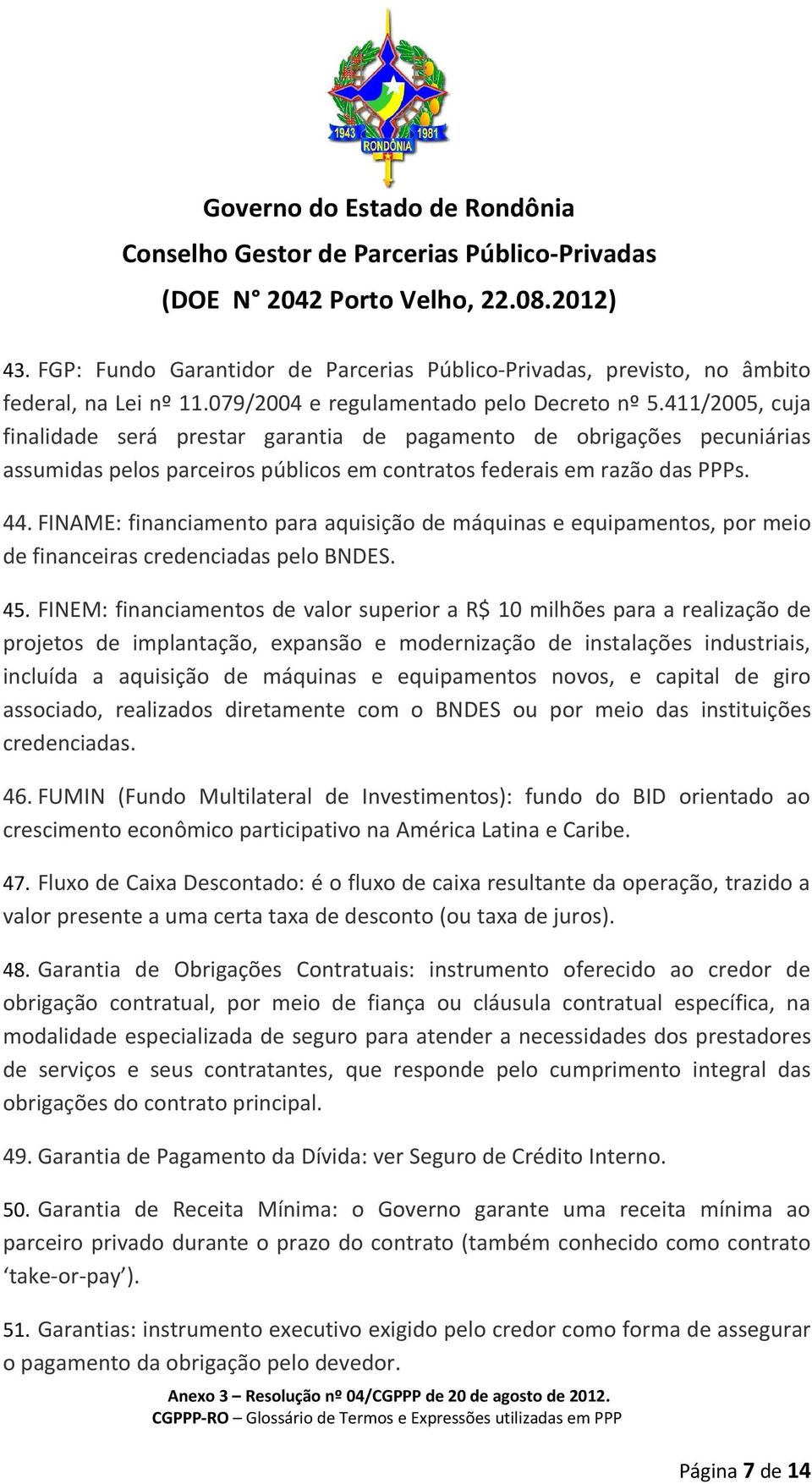 FINAME: financiamento para aquisição de máquinas e equipamentos, por meio de financeiras credenciadas pelo BNDES. 45.