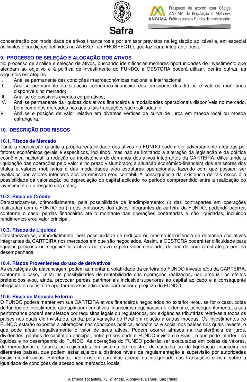 PROCESSO DE SELEÇÃO E ALOCAÇÃO DOS ATIVOS No processo de análise e seleção de ativos, buscando identificar as melhores oportunidades de investimento que atendam ao objetivo e à política de