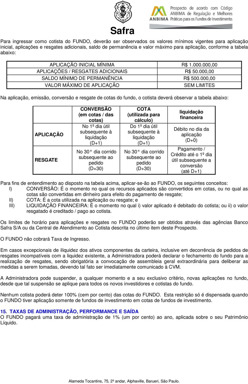 000,00 VALOR MÁXIMO DE APLICAÇÃO SEM LIMITES Na aplicação, emissão, conversão e resgate de cotas do fundo, o cotista deverá observar a tabela abaixo: APLICAÇÃO RESGATE CONVERSÃO (em cotas / das