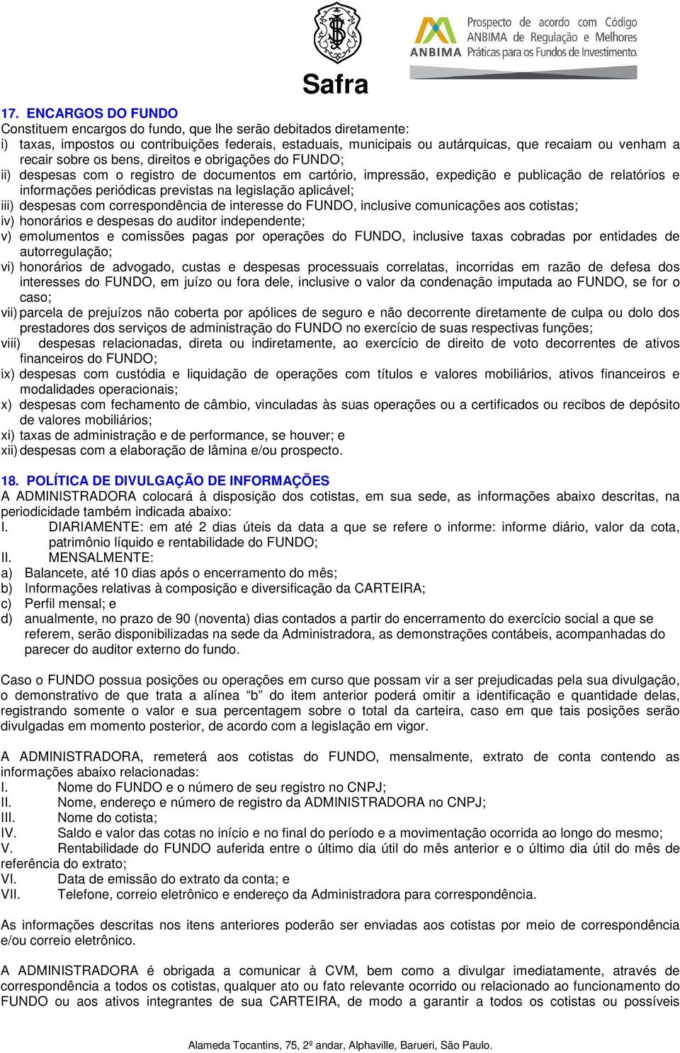 legislação aplicável; iii) despesas com correspondência de interesse do FUNDO, inclusive comunicações aos cotistas; iv) honorários e despesas do auditor independente; v) emolumentos e comissões pagas