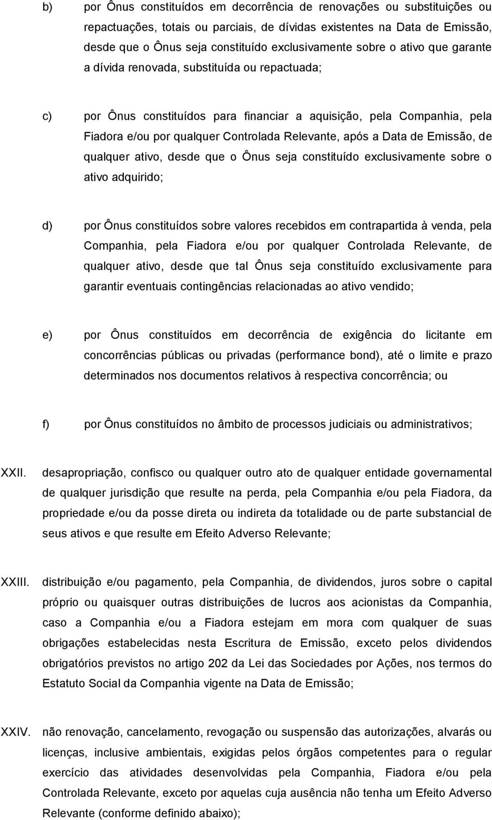 a Data de Emissão, de qualquer ativo, desde que o Ônus seja constituído exclusivamente sobre o ativo adquirido; d) por Ônus constituídos sobre valores recebidos em contrapartida à venda, pela