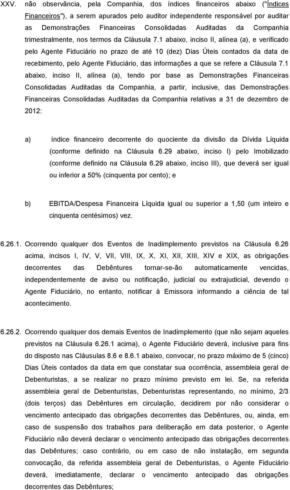 1 abaixo, inciso II, alínea (a), e verificado pelo Agente Fiduciário no prazo de até 10 (dez) Dias Úteis contados da data de recebimento, pelo Agente Fiduciário, das informações a que se refere a