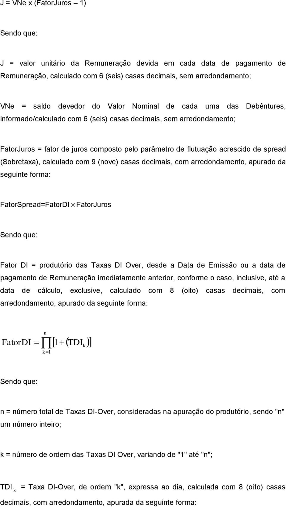 (Sobretaxa), calculado com 9 (nove) casas decimais, com arredondamento, apurado da seguinte forma: FatorSpread=FatorDIFatorJuros Sendo que: Fator DI = produtório das Taxas DI Over, desde a Data de