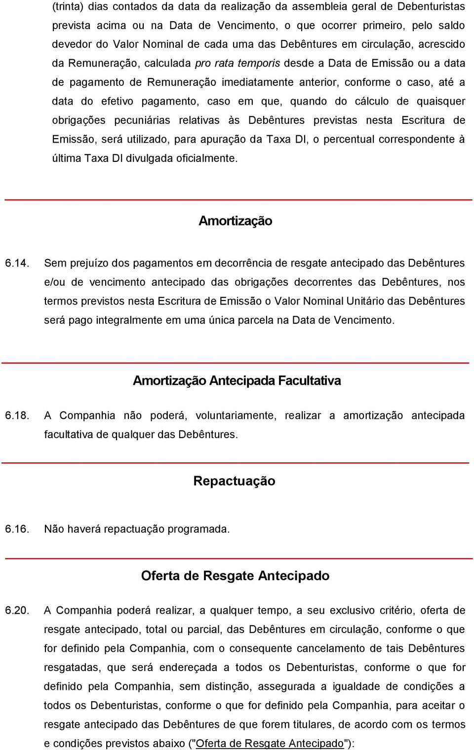 efetivo pagamento, caso em que, quando do cálculo de quaisquer obrigações pecuniárias relativas às Debêntures previstas nesta Escritura de Emissão, será utilizado, para apuração da Taxa DI, o