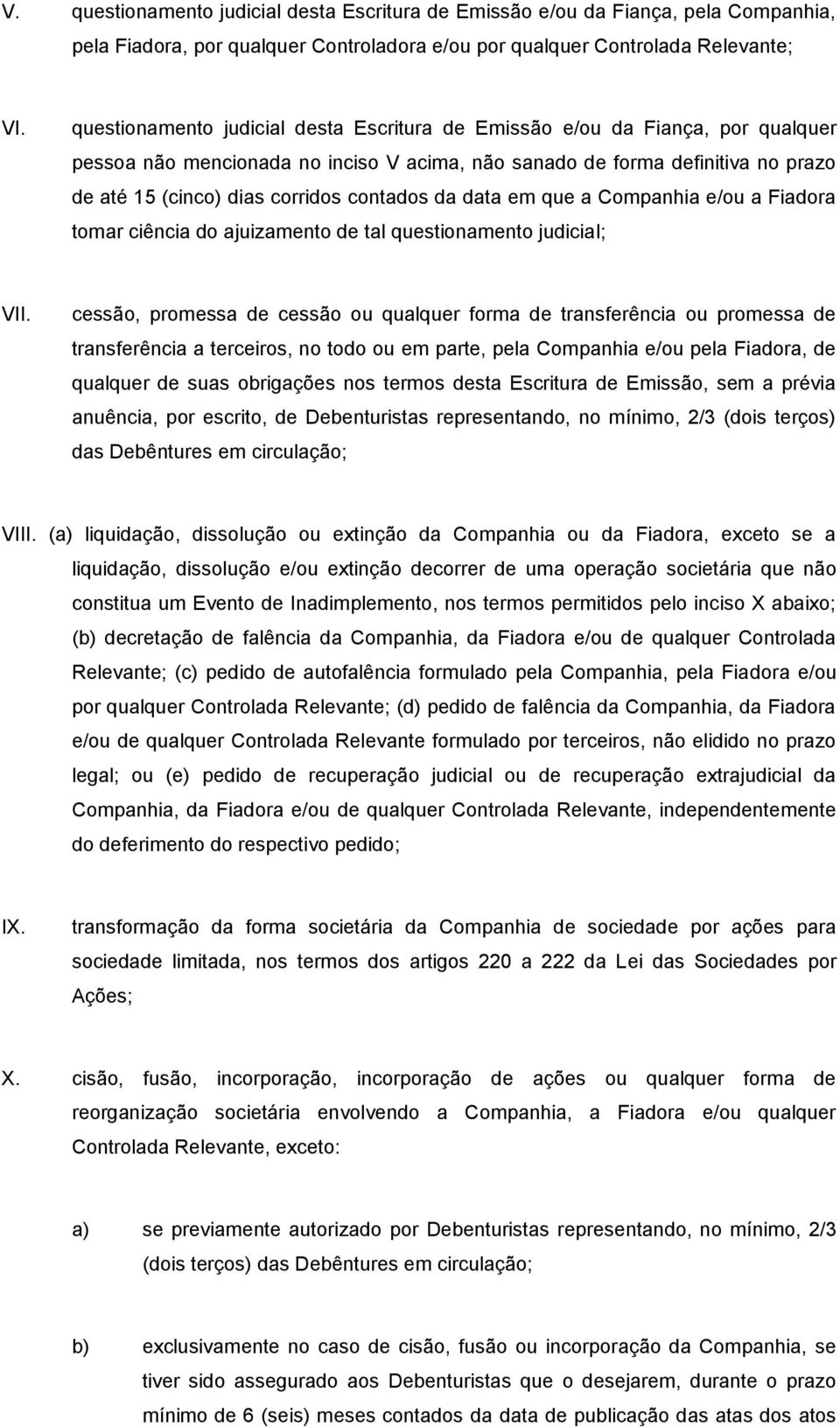 contados da data em que a Companhia e/ou a Fiadora tomar ciência do ajuizamento de tal questionamento judicial; VII.