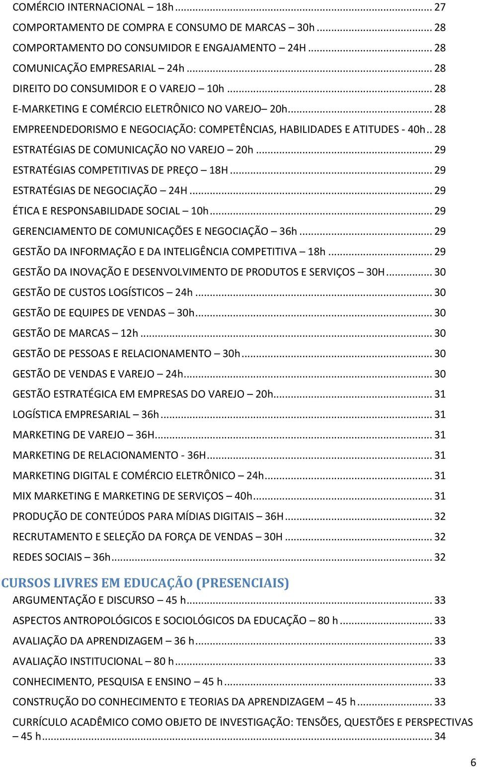 . 28 ESTRATÉGIAS DE COMUNICAÇÃO NO VAREJO 20h... 29 ESTRATÉGIAS COMPETITIVAS DE PREÇO 18H... 29 ESTRATÉGIAS DE NEGOCIAÇÃO 24H... 29 ÉTICA E RESPONSABILIDADE SOCIAL 10h.