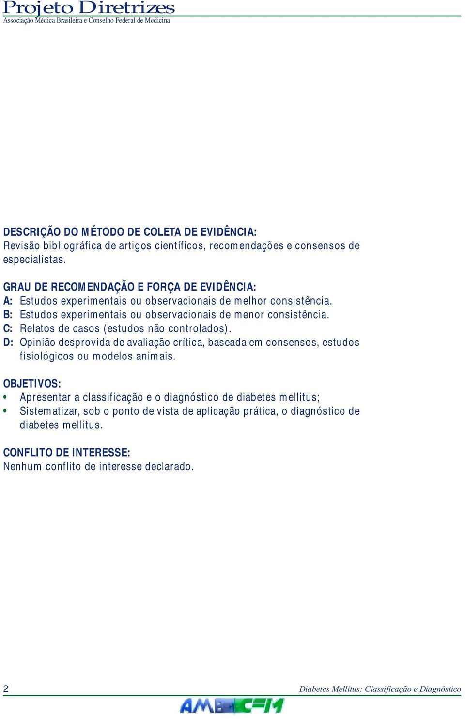 C: Relatos de casos (estudos não controlados). D: Opinião desprovida de avaliação crítica, baseada em consensos, estudos fisiológicos ou modelos animais.