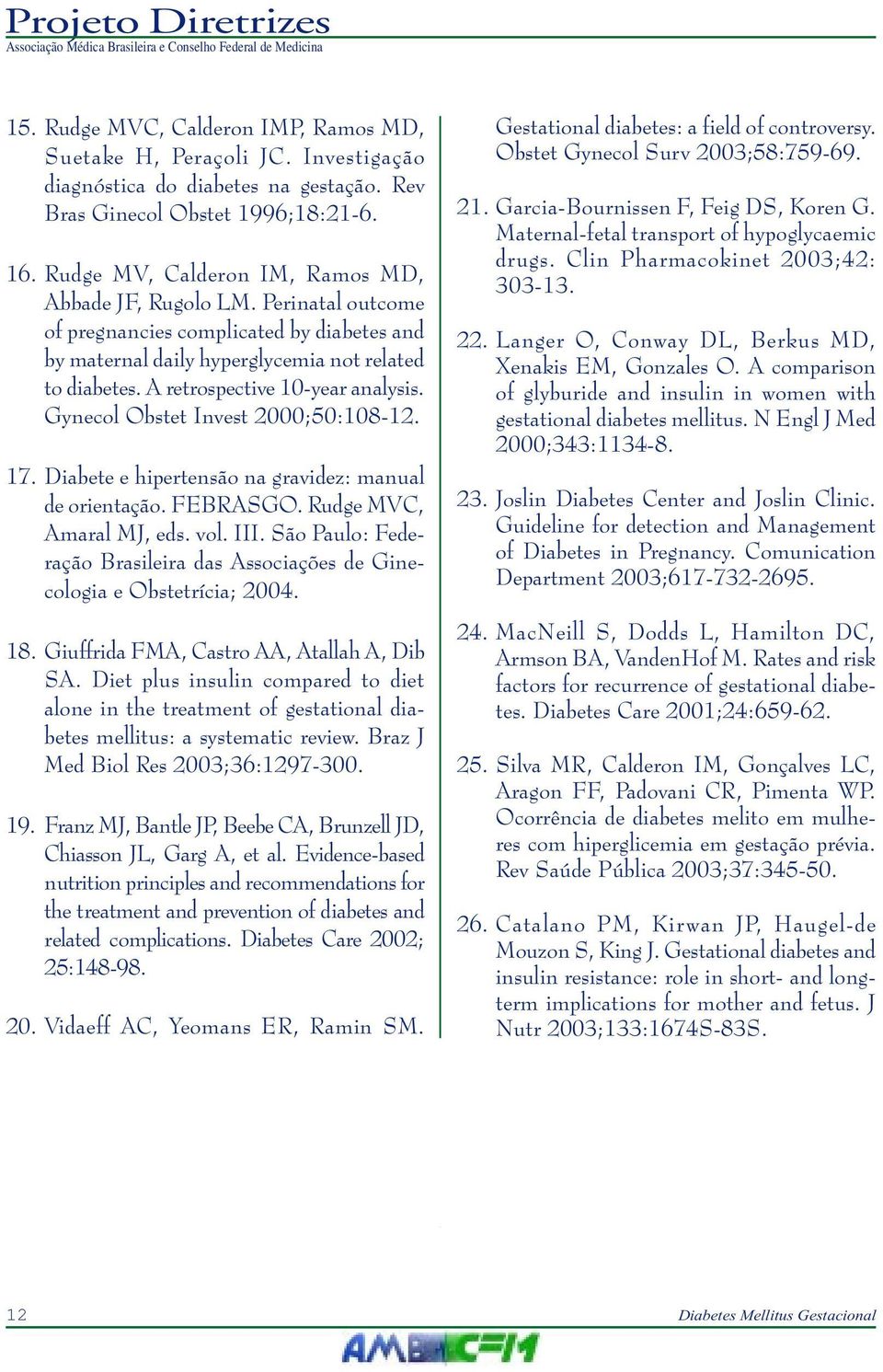 A retrospective 10-year analysis. Gynecol Obstet Invest 2000;50:108-12. 17. Diabete e hipertensão na gravidez: manual de orientação. FEBRASGO. Rudge MVC, Amaral MJ, eds. vol. III.