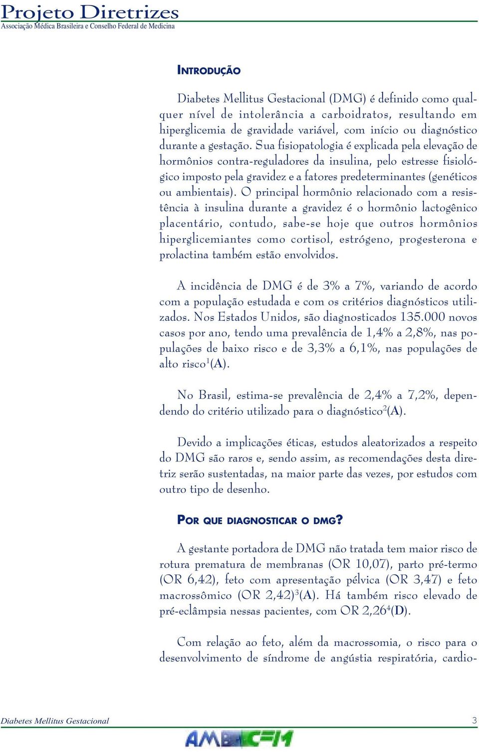 Sua fisiopatologia é explicada pela elevação de hormônios contra-reguladores da insulina, pelo estresse fisiológico imposto pela gravidez e a fatores predeterminantes (genéticos ou ambientais).