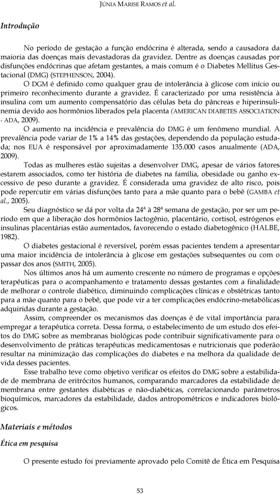 O DGM é definido como qualquer grau de intolerância à glicose com início ou primeiro reconhecimento durante a gravidez.