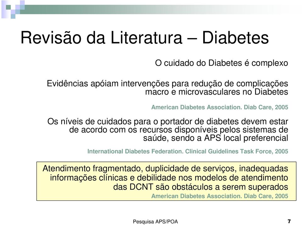 Diab Care, 2005 Os níveis de cuidados para o portador de diabetes devem estar de acordo com os recursos disponíveis pelos sistemas de saúde, sendo a APS local