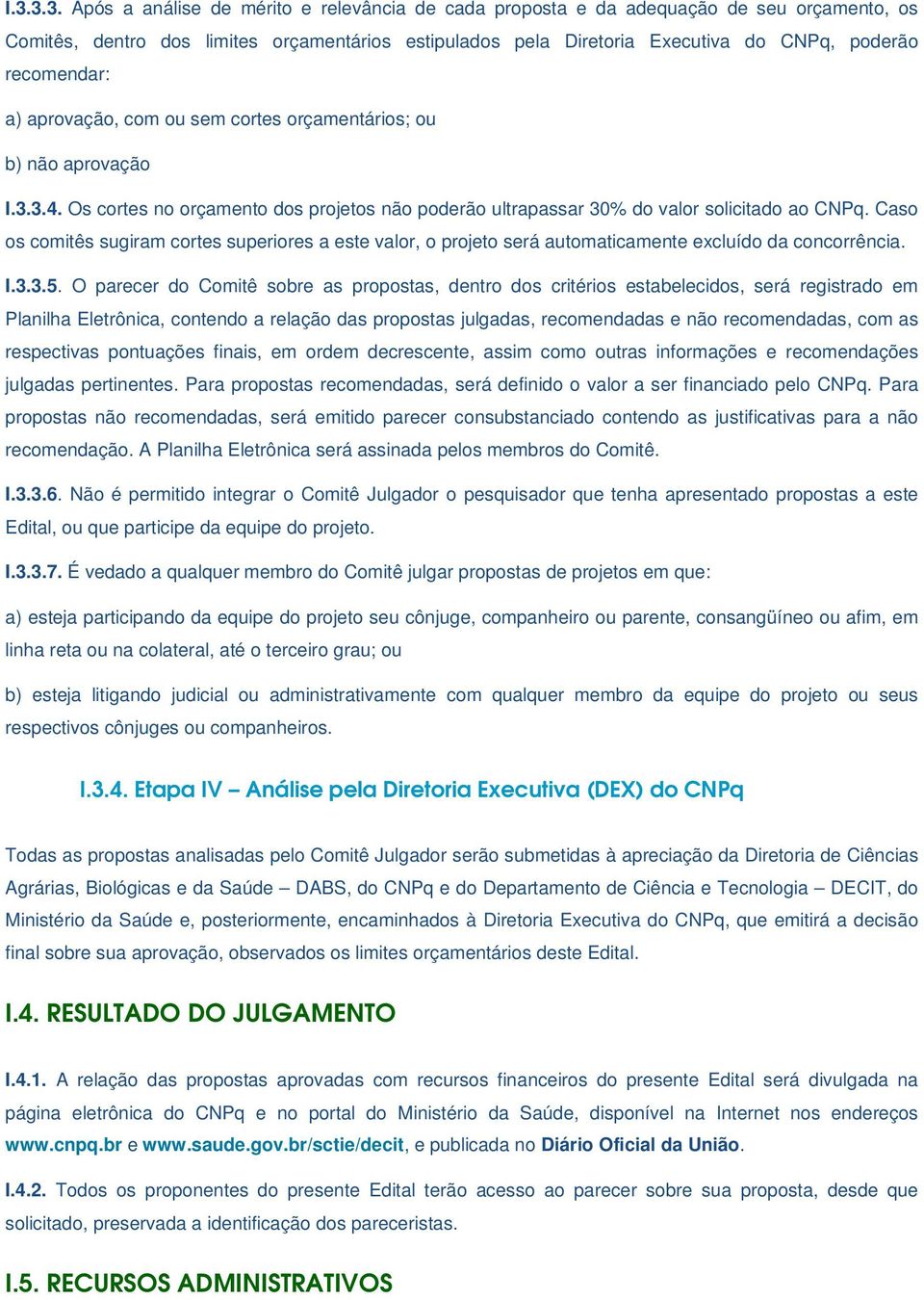 Caso os comitês sugiram cortes superiores a este valor, o projeto será automaticamente excluído da concorrência. I.3.3.5.