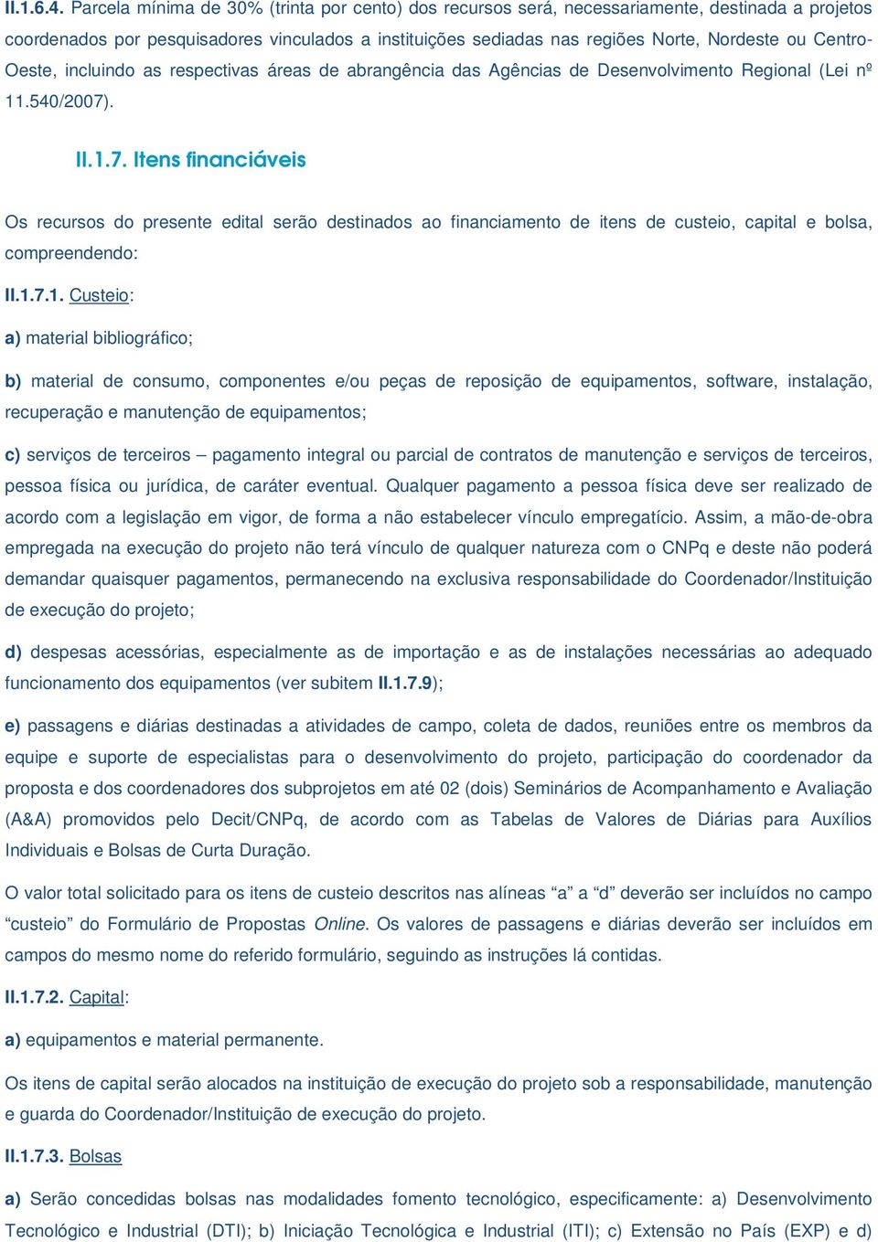 Centro- Oeste, incluindo as respectivas áreas de abrangência das Agências de Desenvolvimento Regional (Lei nº 11.540/2007)