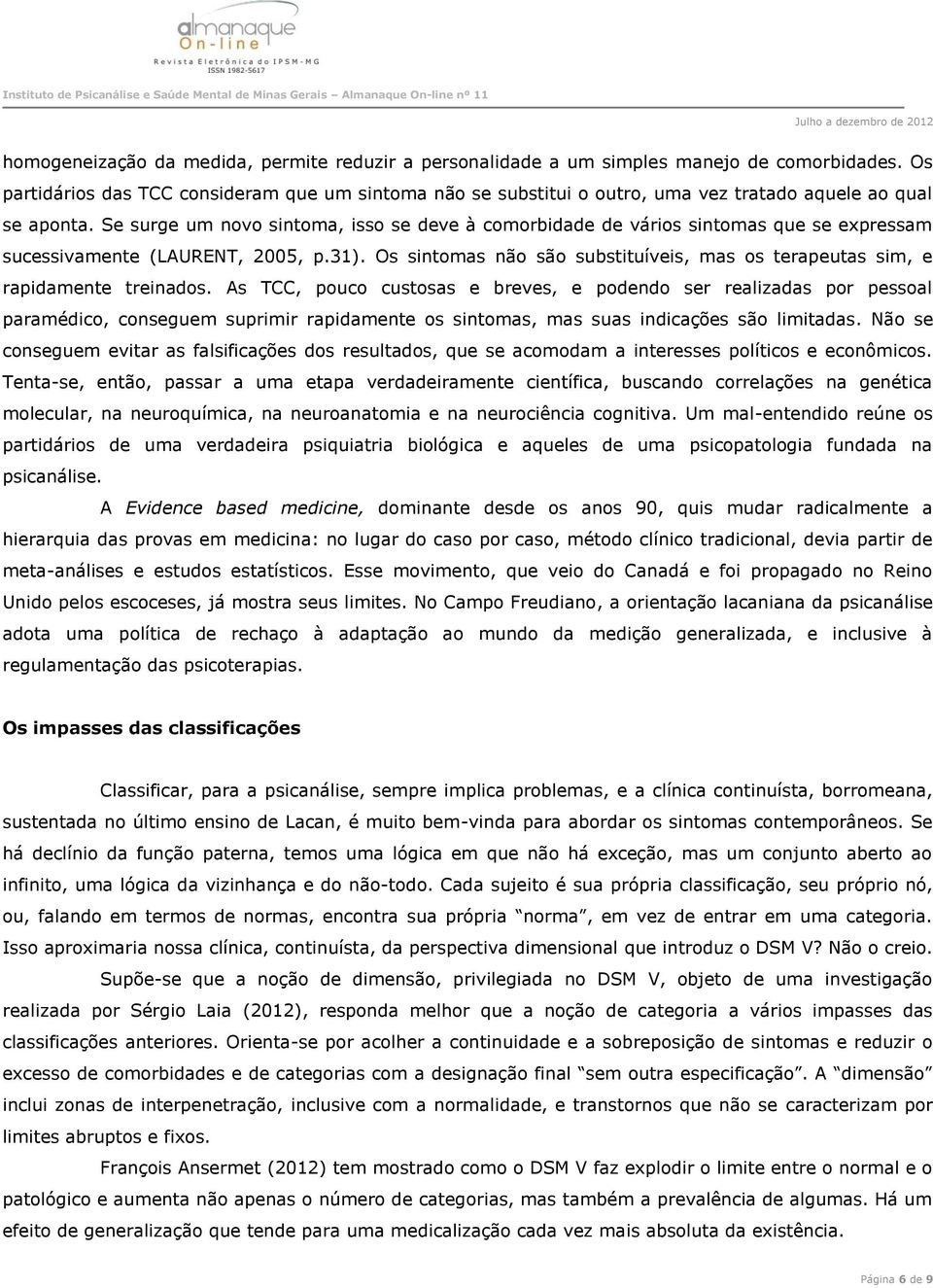 Se surge um novo sintoma, isso se deve à comorbidade de vários sintomas que se expressam sucessivamente (LAURENT, 2005, p.31).