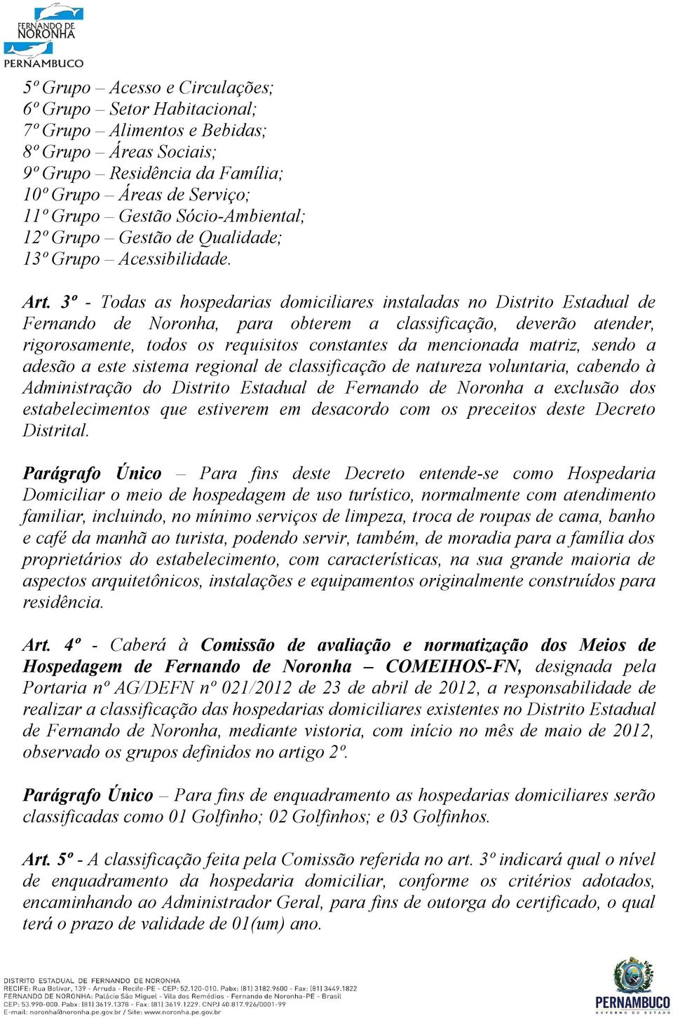 3º - Tods s hospdris domicilirs instlds no Distrito Estdul d Frnndo d Noronh, pr obtrm clssificção, dvrão tndr, rigorosmnt, todos os rquisitos constnts d mnciond mtriz, sndo dsão st sistm rgionl d