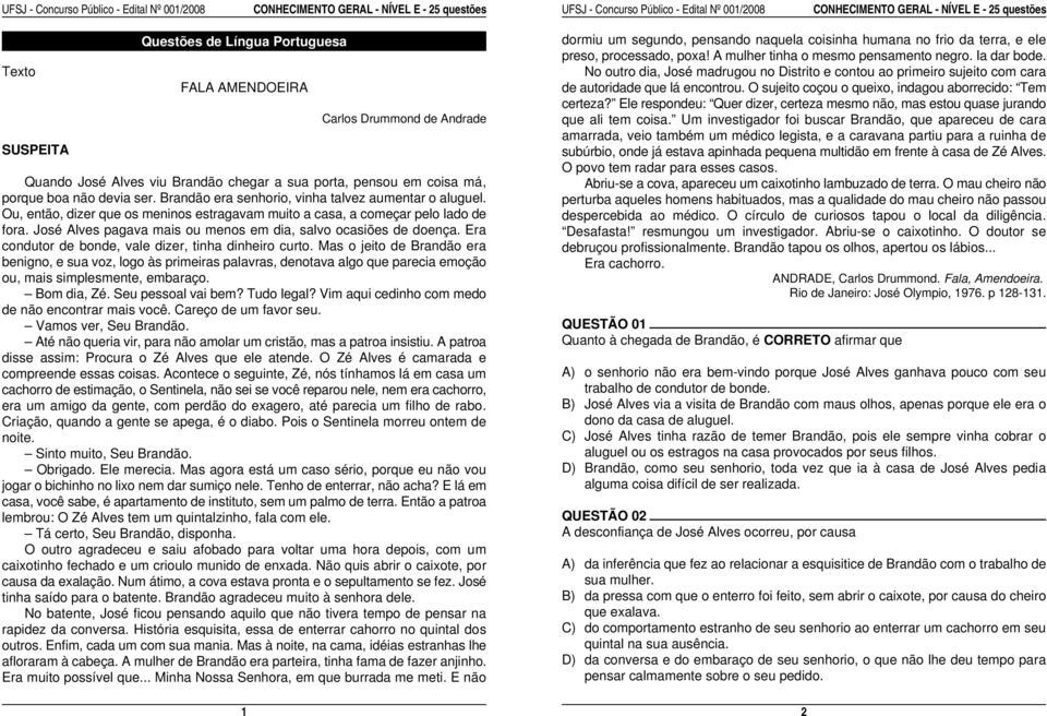 Brandão era senhorio, vinha talvez aumentar o aluguel. Ou, então, dizer que os meninos estragavam muito a casa, a começar pelo lado de fora.