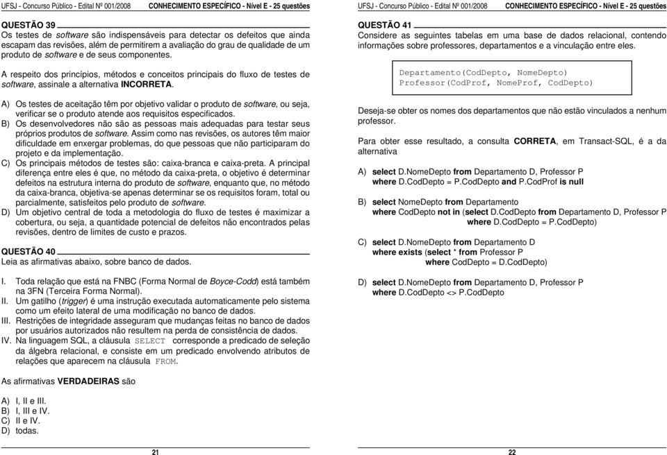 A respeito dos princípios, métodos e conceitos principais do fluxo de testes de software, assinale a alternativa INCORRETA.