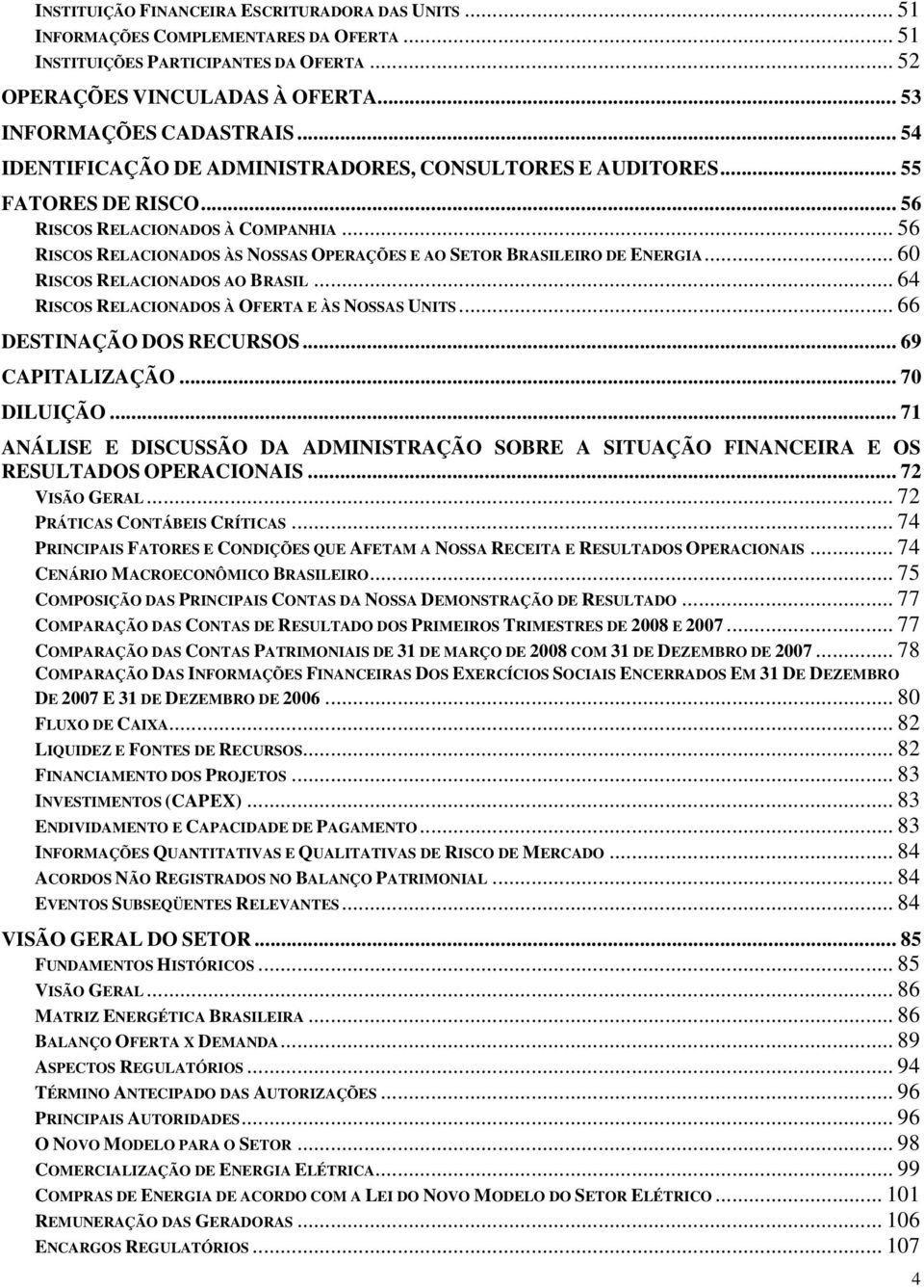 .. 56 RISCOS RELACIONADOS ÀS NOSSAS OPERAÇÕES E AO SETOR BRASILEIRO DE ENERGIA... 60 RISCOS RELACIONADOS AO BRASIL... 64 RISCOS RELACIONADOS À OFERTA E ÀS NOSSAS UNITS... 66 DESTINAÇÃO DOS RECURSOS.