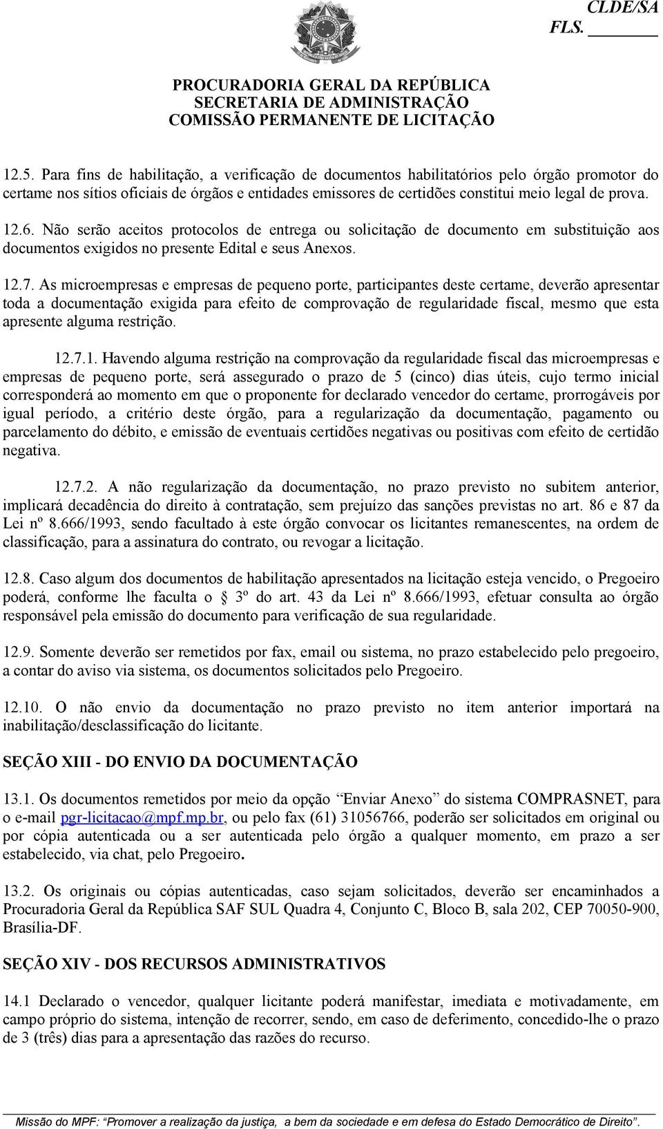 As microempresas e empresas de pequeno porte, participantes deste certame, deverão apresentar toda a documentação exigida para efeito de comprovação de regularidade fiscal, mesmo que esta apresente