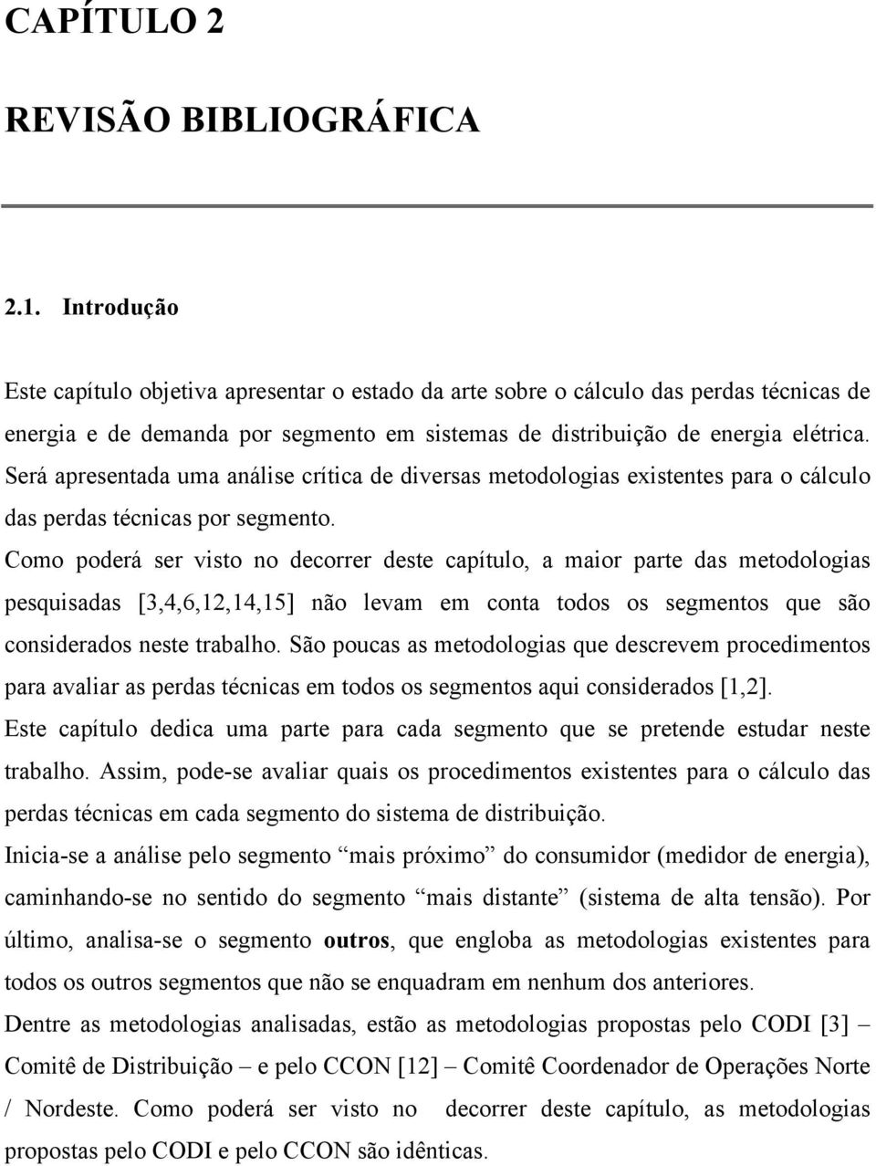 Será apresentada uma análise crítica de diversas metodologias existentes para o cálculo das perdas técnicas por segmento.