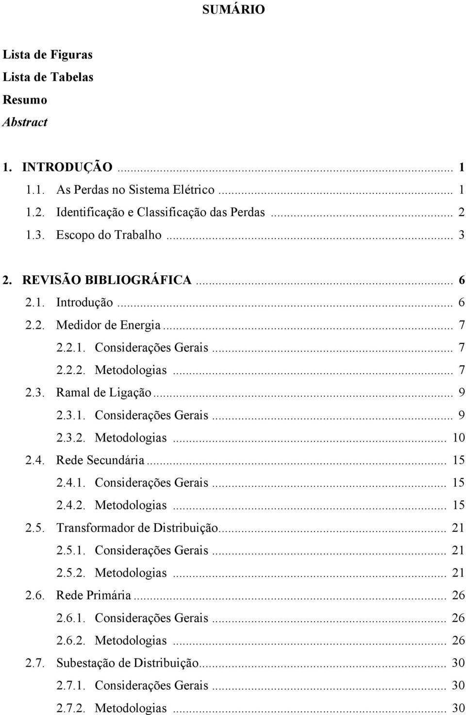 4. Rede Secundária... 15 2.4.1. Considerações Gerais... 15 2.4.2. Metodologias... 15 2.5. Transformador de Distribuição... 21 2.5.1. Considerações Gerais... 21 2.5.2. Metodologias... 21 2.6.