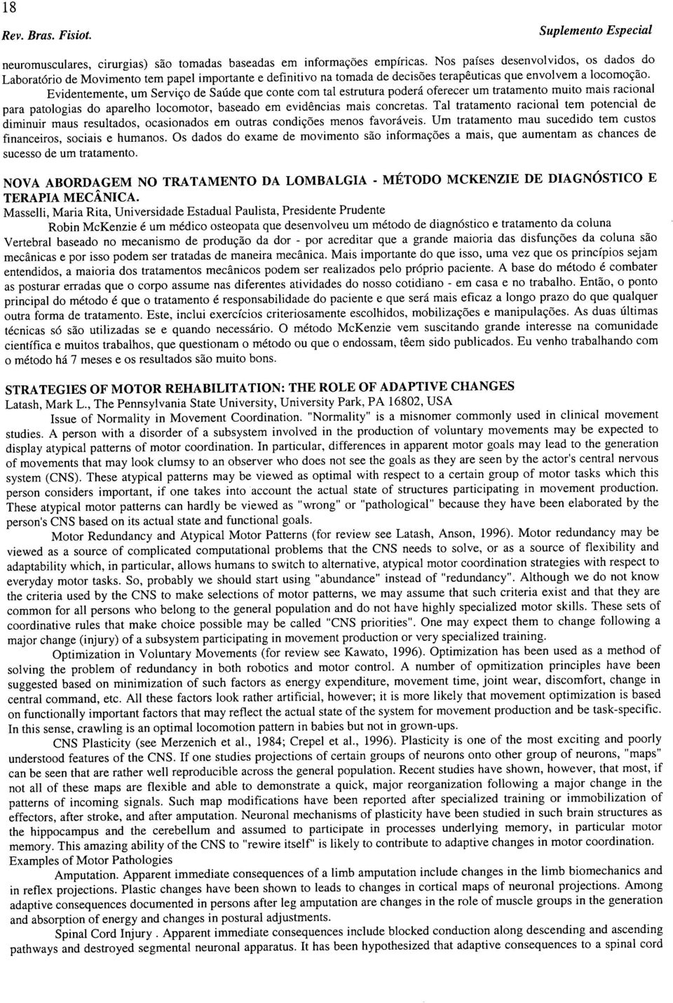 Evidentemente, um Serviço de Saúde que conte com tal estrutura poderá oferecer um tratamento muito mais racional para patologias do aparelho locomotor, baseado em evidências mais concretas.