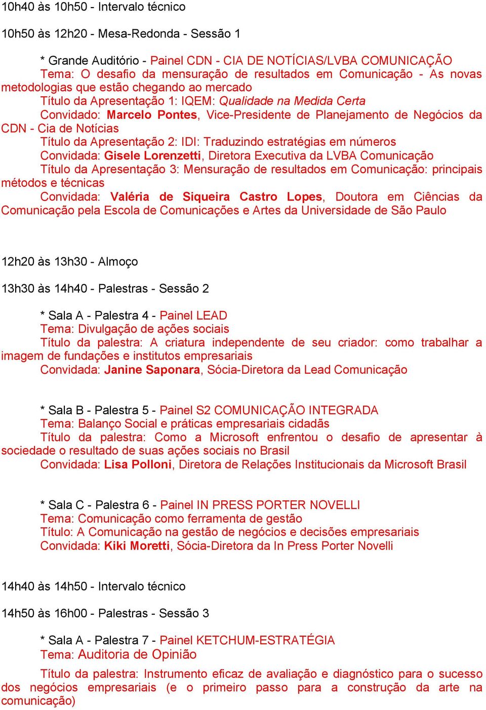 CDN - Cia de Notícias Título da Apresentação 2: IDI: Traduzindo estratégias em números Convidada: Gisele Lorenzetti, Diretora Executiva da LVBA Comunicação Título da Apresentação 3: Mensuração de