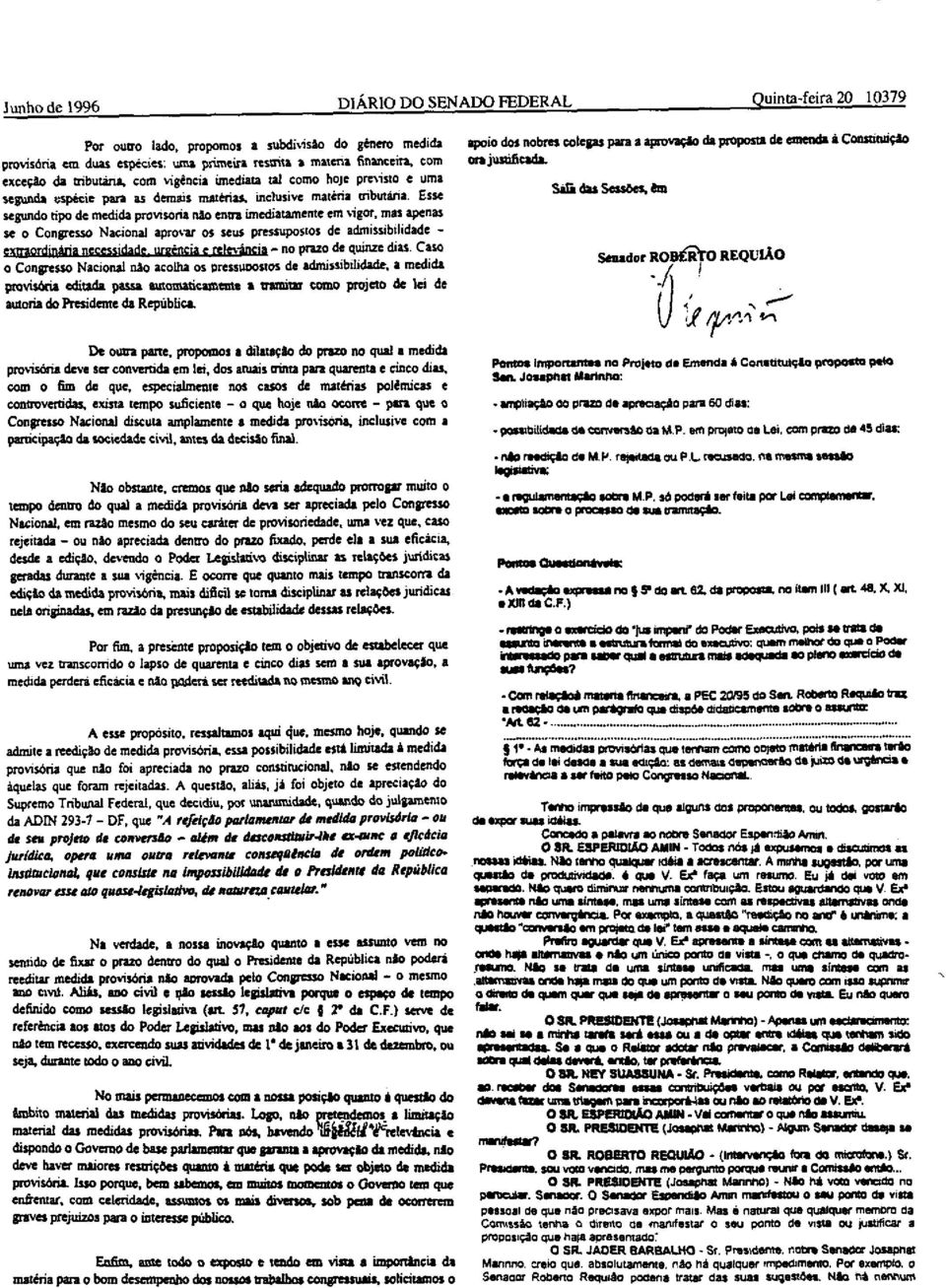 Esse segundo tipo de medida provisona n10 cnt1'3 imediatamente em \igof, mas &penu se o Congresso Nac:ional apro\'&i' os seus pressuposlos de admissibilidade - extraordinária necc$$jdads urgência e