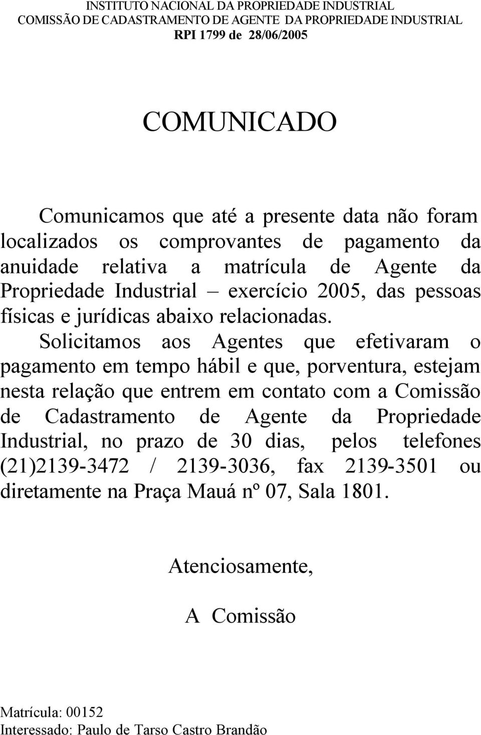 Solicitamos aos Agentes que efetivaram o pagamento em tempo hábil e que, porventura, estejam nesta relação que entrem em contato com a Comissão de Cadastramento de Agente da Propriedade